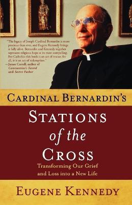 Cardinal Bernardin's Stations of the Cross: Transforming Our Grief and Loss into a New Life - Eugene Kennedy - cover