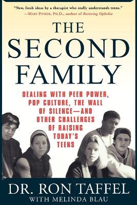 The Second Family: Dealing with Peer Power, Pop Culture, the Wall of Silence -- And Other Challenges of Raising Today's Teens - Ron Taffel,Melinda Blau - cover
