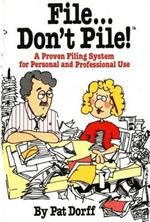 File Don't Pile!: A Proven Filing System for Personal and Professional Use