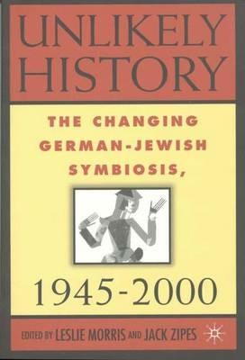 Unlikely History: The Changing German-Jewish Symbiosis,1945-2000 - cover