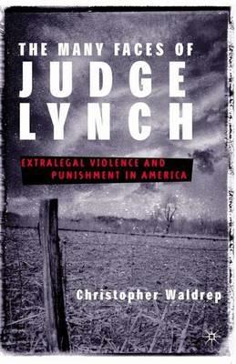 The Many Faces of Judge Lynch: Extralegal Violence and Punishment in America - C. Waldrep - cover