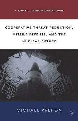 Cooperative Threat Reduction, Missile Defense and the Nuclear Future - M. Krepon - cover