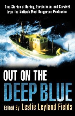 Out on the Deep Blue: True Stories of Daring, Persistence, and Survival from the Nation's Most Dangerous Profession - cover