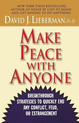 Make Peace with Anyone: Breakthrough Strategies to Quickly End Any Conflict, Feud or Estrangement - David J. Lieberman - cover