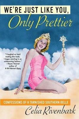 We're Just Like You, Only Prettier: Confessions of a Tarnished Southern Belle - Celia Rivenbark - cover