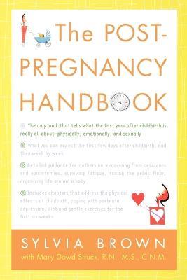 The Post-Pregnancy Handbook: The Only Book That Tells What the First Year Is Really All About-Physically, Emotionally, Sexually - Sylvia Brown,Mary Dowd Struck - cover