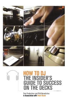 How to DJ: The Insider's Guide to Success on the Decks - Tom Frederikse,Phil Benedictus,Point Blank - cover