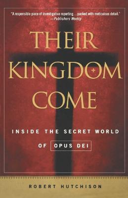 Their Kingdom Come: Inside the Secret World of Opus Dei - Robert Hutchison - cover