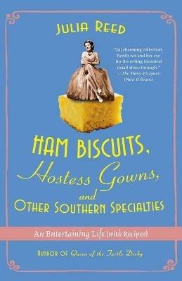 Ham Biscuits, Hostess Gowns, and Other Southern Specialties: An Entertaining Life (with Recipes) - Julia Reed - cover