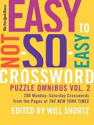 New York Times Easy to Not-So-Easy Crossword Puzzle Omnibus, Volume 2: 200 Monday-Saturday Crosswords from the Pages of the New York Times - cover