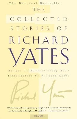 The Collected Stories of Richard Yates: Short Fiction from the Author of Revolutionary Road - Richard Yates - cover
