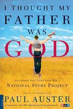 I Thought My Father Was God and Other True Tales from Npr's National Story Project: And Other True Tales from Npr's Natinal Story Project