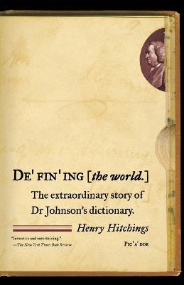 Defining the World: The Extraordinary Story of Dr Johnson's Dictionary - Henry Hitchings - cover