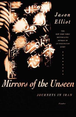 Mirrors of the Unseen: Journeys in Iran - Jason Elliot - cover