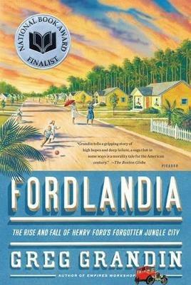 Fordlandia: The Rise and Fall of Henry Ford's Forgotten Jungle City - Greg Grandin - cover