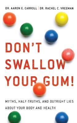 Don't Swallow Your Gum!: Myths, Half-Truths, and Outright Lies about Your Body and Health - Aaron E Carroll,Rachel C Vreeman - cover