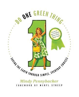 Do One Green Thing: Saving the Earth Through Simple, Everyday Choices - Mindy Pennybacker - cover