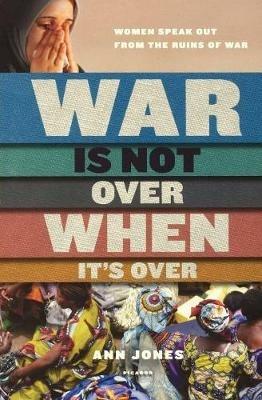 War is Not Over When it's Over: Women Speak Out from the Ruins of War - Ann Jones - cover