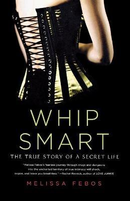 Whip Smart: The True Story of a Secret Life - Melissa Febos - cover