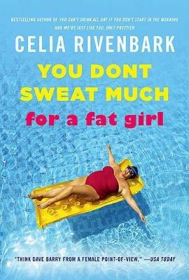 You Don't Sweat Much for a Fat Girl: Observations on Life from the Shallow End of the Pool - Celia Rivenbark - cover