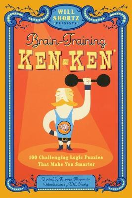 Will Shortz Presents Brain Training Kenken: 100 Challenging Logic Puzzles That Make You Smarter - Tetsya Miyamoto - cover