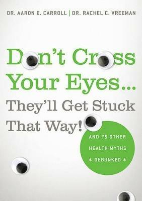 Don't Cross Your Eyes... They'll Get Stuck That Way! - Aaron Carroll,Rachel C. Vreeman - cover