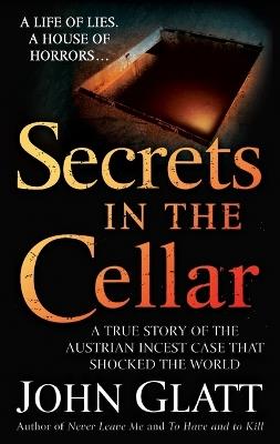 Secrets in the Cellar: True Story of the Austrian Incest Case That Shocked the World, A - John Glatt - cover