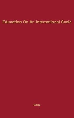 Education on an International Scale: A History of the International Education Board, 1923-1938 - Ann Gray,Frances Gray Pellegrini - cover