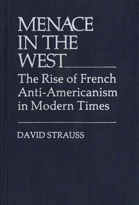 Menace in the West: The Rise of French Anti$Americanism in Modern Times - David Strauss - cover