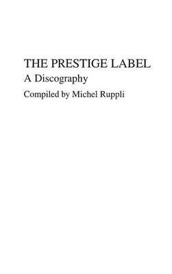 The Prestige Label: A Discography - Michel Ruppli,Brian Rust - cover