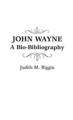 John Wayne: A Bio-Bibliography - Judith Riggin - cover