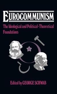 Eurocommunism: The Ideological and Political-Theoretical Foundations - George Schwab - cover