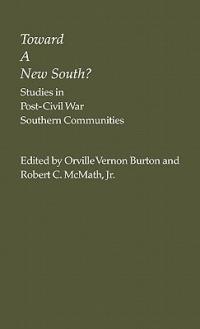 Toward a New South: Studies in Post-Civil War Southern Communities - Vernon Burton,Robert Mcmath - cover