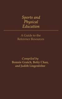 Sports and Physical Education: A Guide to the Reference Resources - Betty Wai Geng Chan,Bonnie Gratch,Judith Lingenfeller - cover