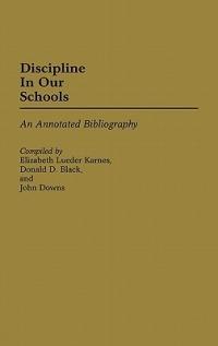 Discipline in Our Schools: An Annotated Bibliography - Donald D. Black,John C. Downs,Elizabeth L. Karnes - cover