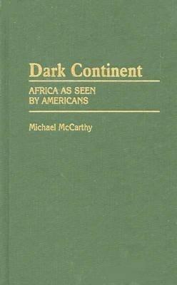 Dark Continent: Africa as Seen by Americans - Michael Mccarthy - cover