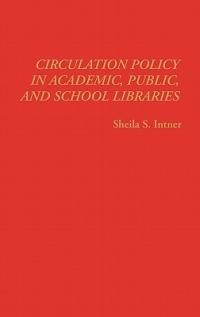 Circulation Policy in Academic, Public, and School Libraries - Sheila S. Intner - cover
