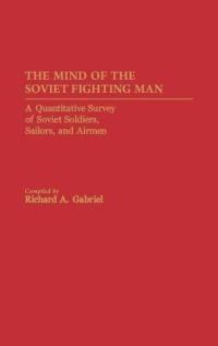 The Mind of the Soviet Fighting Man: A Quantitative Survey of Soviet Soldiers, Sailors, and Airmen - Richard A. Gabriel - cover