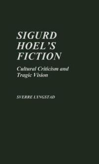 Sigurd Hoel's Fiction: Cultural Criticism and Tragic Vision - Sverre Lyngstad - cover