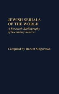 Jewish Serials of the World: A Research Bibliography of Secondary Sources - Robert Singerman - cover