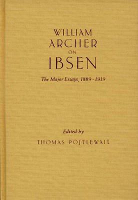 William Archer on Ibsen: The Major Essays, 1889-1919 - Thomas Postlewait - cover