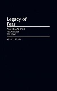 Legacy of Fear: American Race Relations to 1900 - Michael J. Cassity - cover