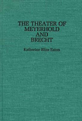 The Theatre of Meyerhold and Brecht - Katherine Eaton - cover