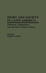 Sport and Society in Latin America: Diffusion, Dependency, and the Rise of Mass Culture