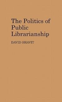 The Politics of Public Librarianship - David Shavit - cover