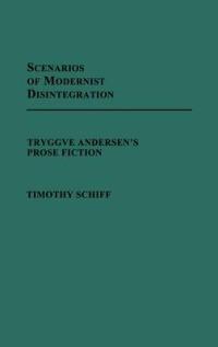 Scenarios of Modernist Disintegration: Tryggve Andersen's Prose Fiction - Timothy Schiff - cover