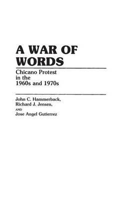 A War of Words: Chicano Protest in the 1960s and 1970s - Jose A. Guiterrez,John C. Hammerback,Richard J. Jensen - cover