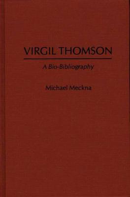 Virgil Thomson: A Bio-Bibliography - Michael Meckna - cover