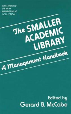 The Smaller Academic Library: A Management Handbook - Gerard B. McCabe - cover