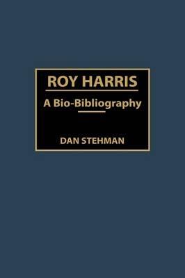 Roy Harris: A Bio-Bibliography - Dan Stehman - cover